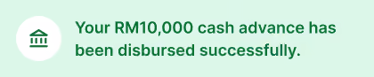 Notification message indicating a successful disbursement of RM10,000 cash advance with a bank icon.